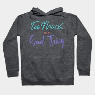 Too Much of a Good Thing Hoodie